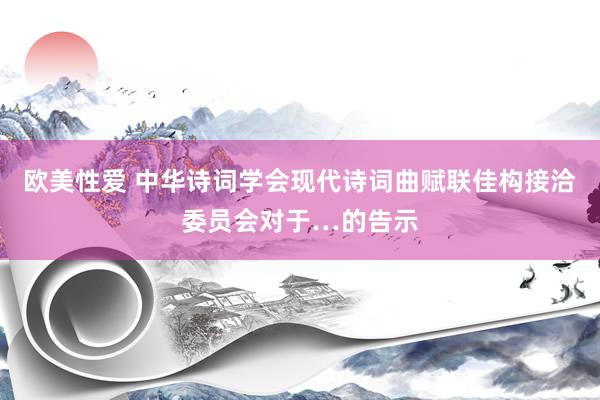 欧美性爱 中华诗词学会现代诗词曲赋联佳构接洽委员会对于…的告示