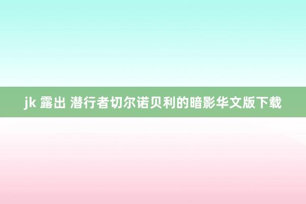 jk 露出 潜行者切尔诺贝利的暗影华文版下载